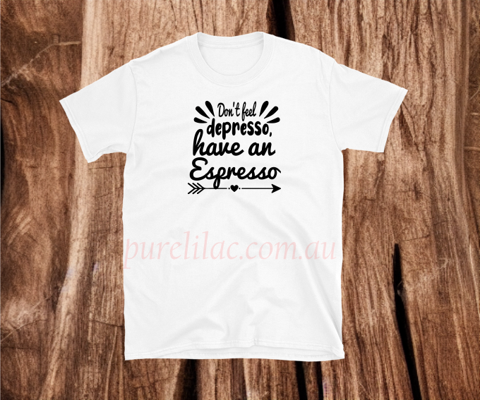 Don't Feel depresso, have an Espresso - Heat Transfer Vinyl